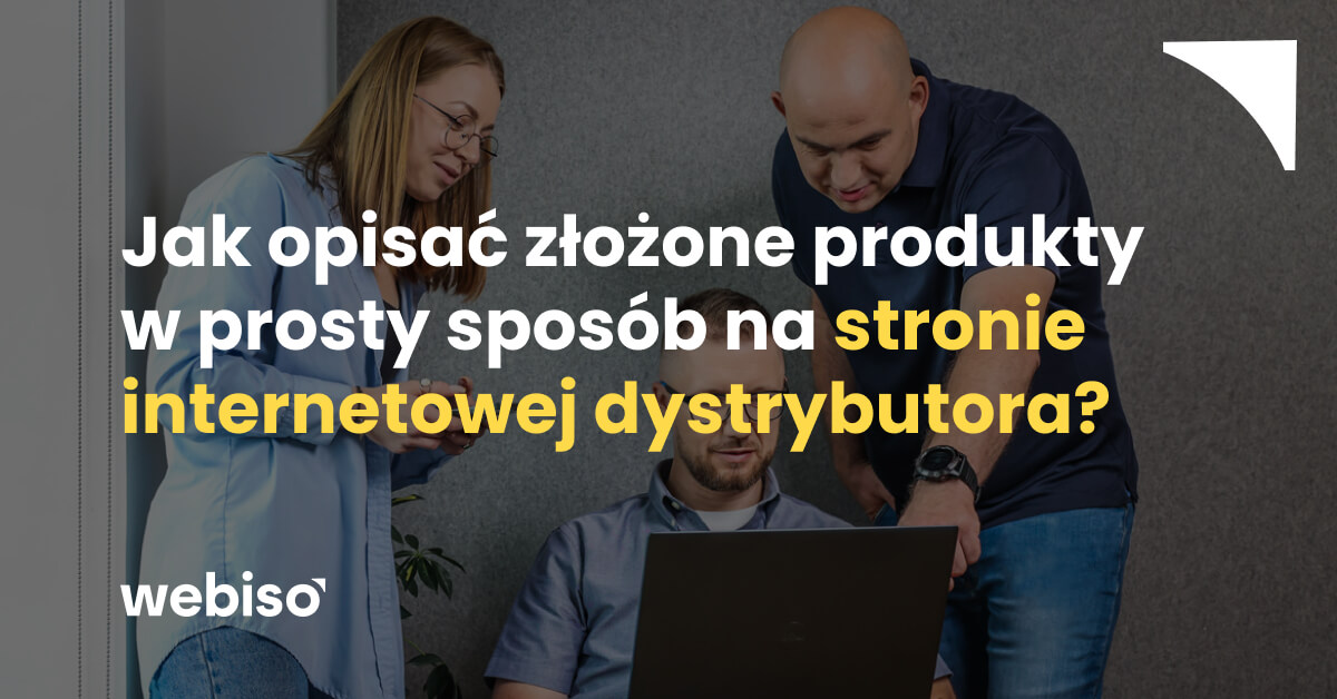 Jak opisać złożone produkty w prosty sposób na stronie internetowej dystrybutora?