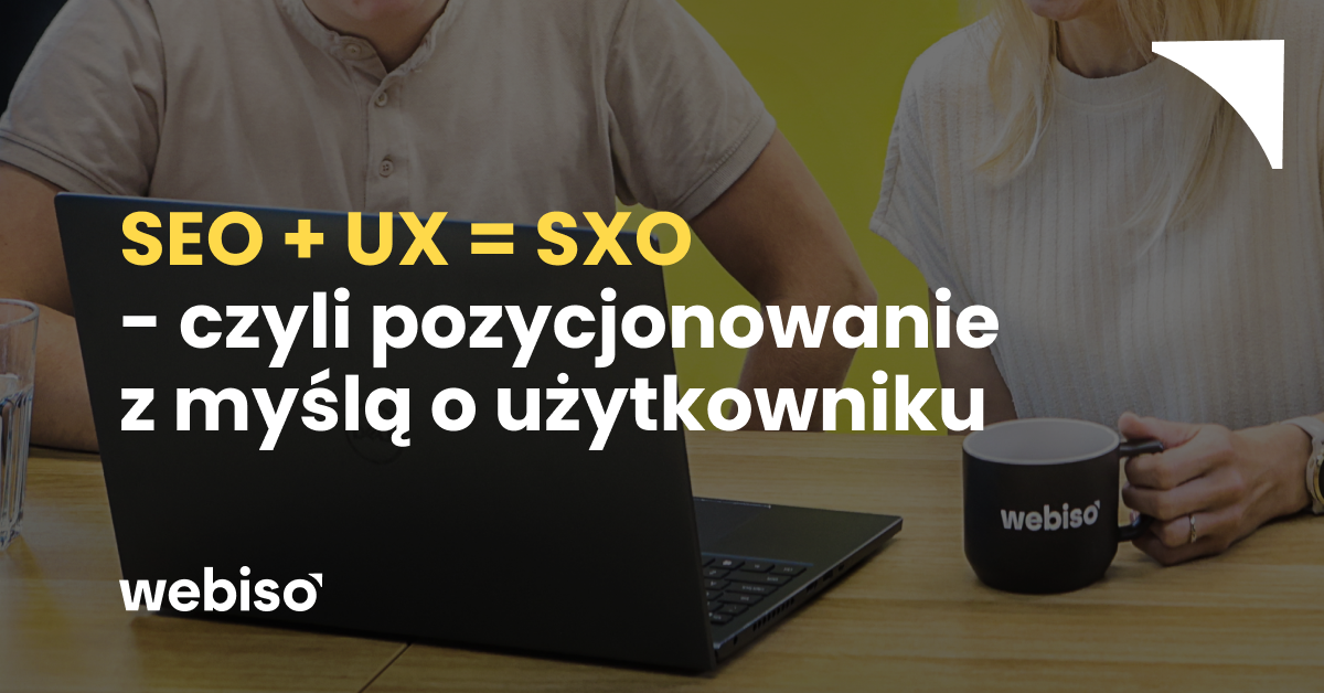 SXO = SEO + UX - czyli pozycjonowanie z myślą o użytkowniku