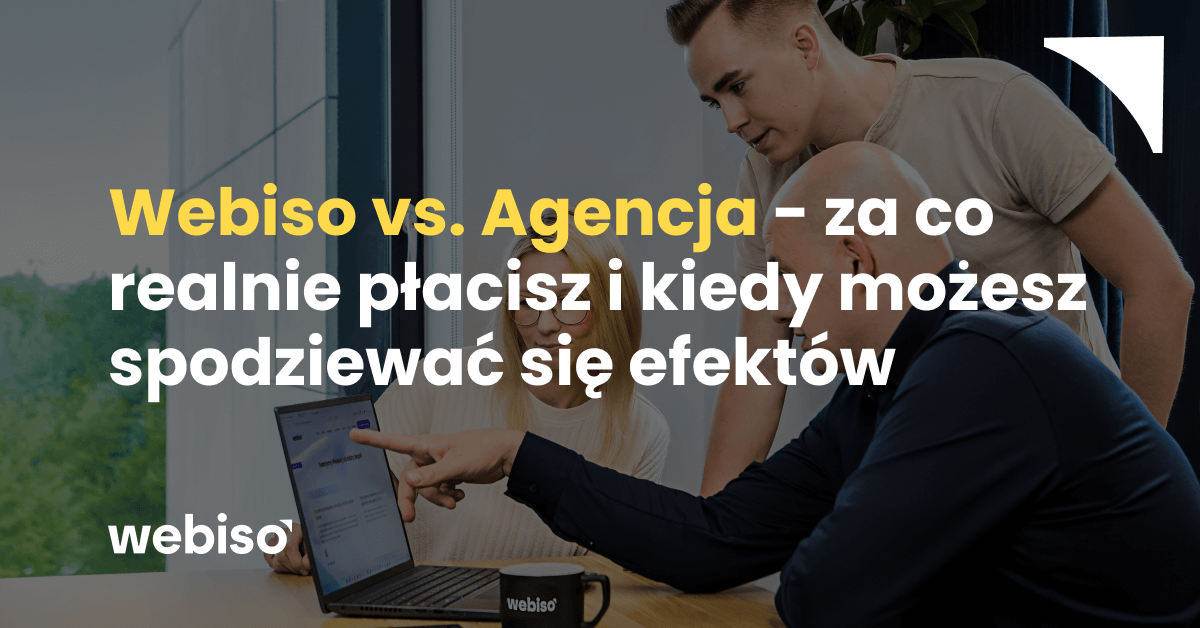 Webiso vs. Agencja - za co realnie płacisz i kiedy możesz spodziewać się efektów